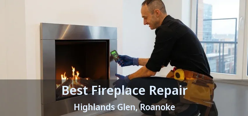 Best Fireplace Repair Highlands Glen, Roanoke - TX