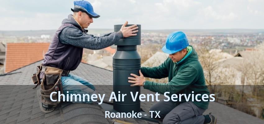 Chimney Air Vent Services Roanoke - TX