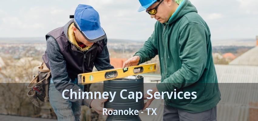 Chimney Cap Services Roanoke - TX
