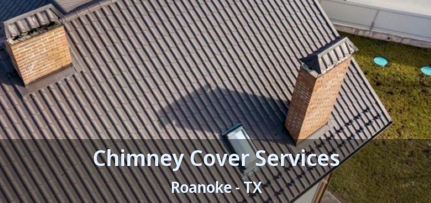 Chimney Cover Services Roanoke - TX