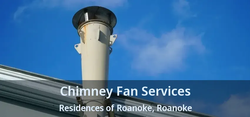 Chimney Fan Services Residences of Roanoke, Roanoke - TX