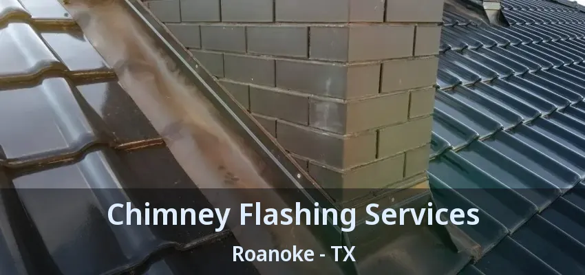 Chimney Flashing Services Roanoke - TX