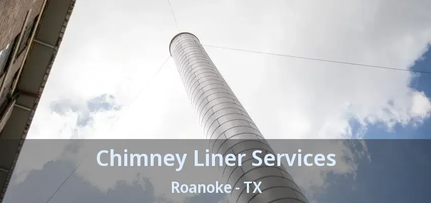 Chimney Liner Services Roanoke - TX