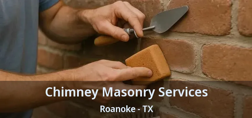 Chimney Masonry Services Roanoke - TX