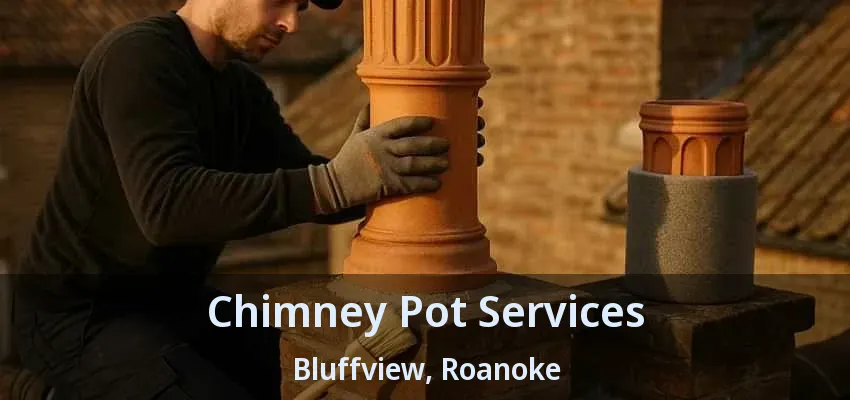 Chimney Pot Services Bluffview, Roanoke - TX