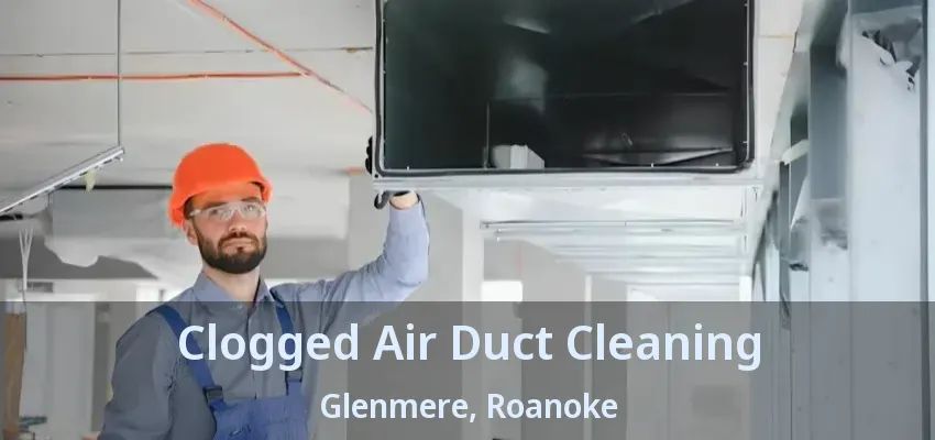 Clogged Air Duct Cleaning Glenmere, Roanoke - TX