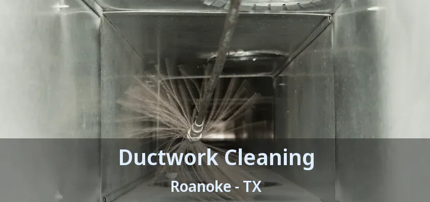 Ductwork Cleaning Roanoke - TX