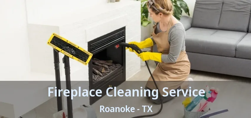 Fireplace Cleaning Service Roanoke - TX