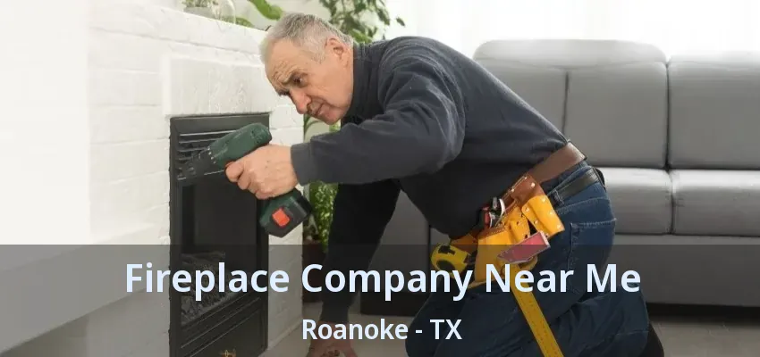 Fireplace Company Near Me Roanoke - TX