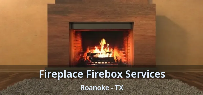 Fireplace Firebox Services Roanoke - TX