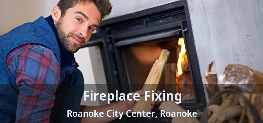 Fireplace Fixing Roanoke City Center, Roanoke - TX