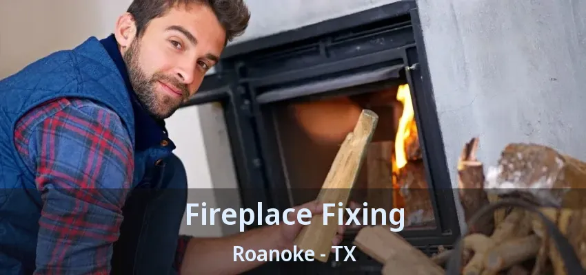 Fireplace Fixing Roanoke - TX
