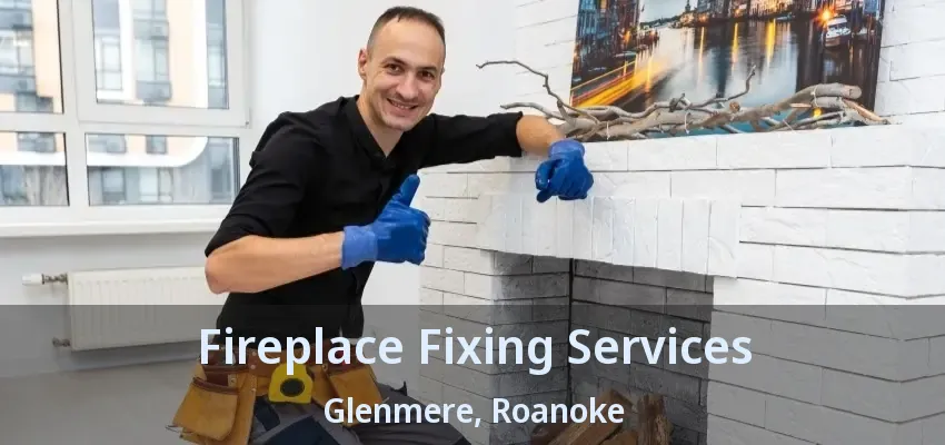 Fireplace Fixing Services Glenmere, Roanoke - TX