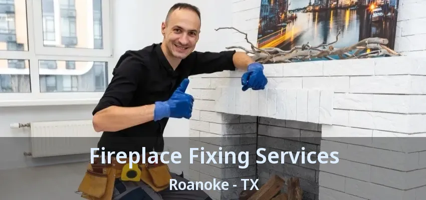 Fireplace Fixing Services Roanoke - TX