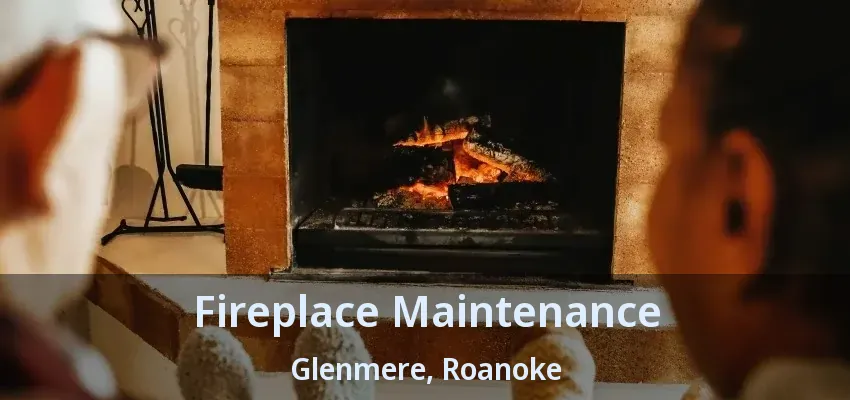 Fireplace Maintenance Glenmere, Roanoke - TX