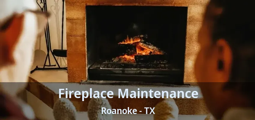 Fireplace Maintenance Roanoke - TX