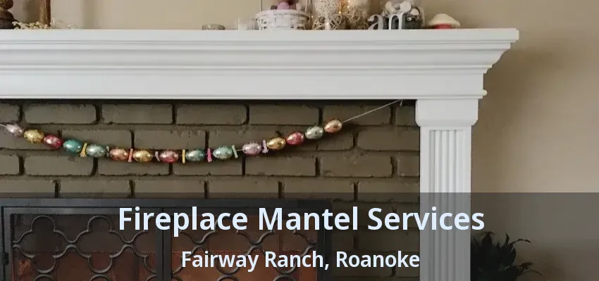 Fireplace Mantel Services Fairway Ranch, Roanoke - TX