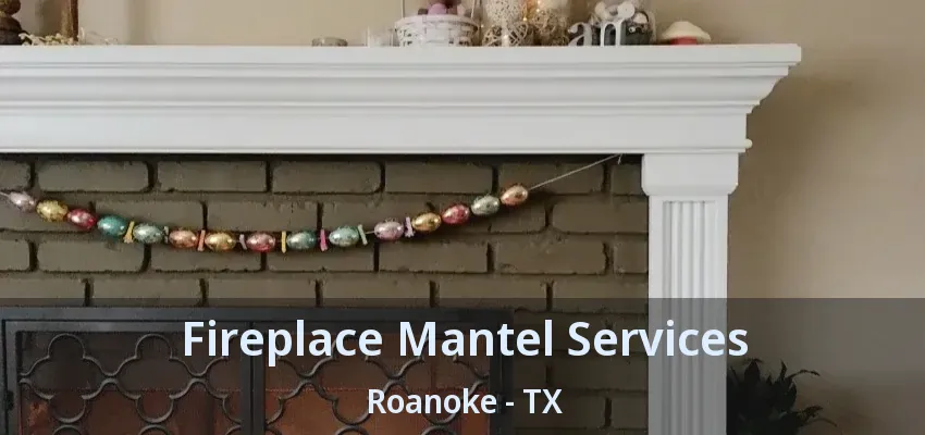 Fireplace Mantel Services Roanoke - TX