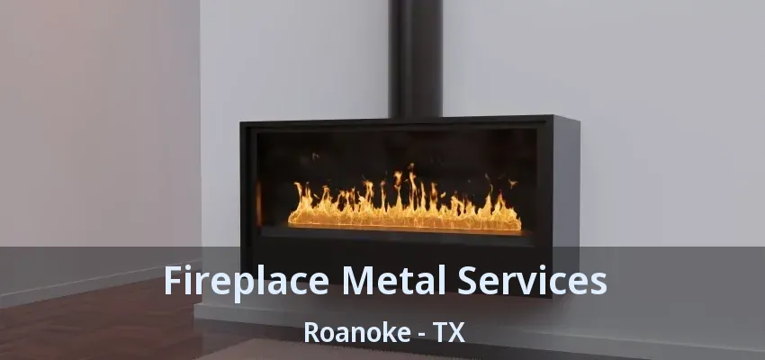 Fireplace Metal Services Roanoke - TX
