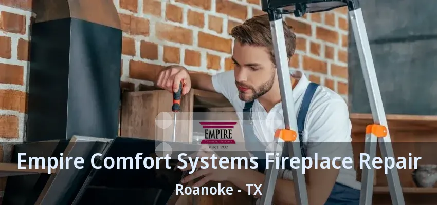 Empire Comfort Systems Fireplace Repair Roanoke - TX