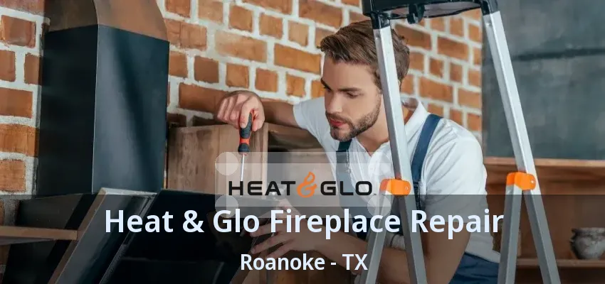 Heat & Glo Fireplace Repair Roanoke - TX