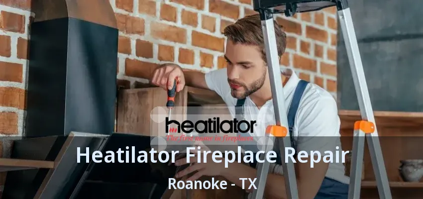 Heatilator Fireplace Repair Roanoke - TX