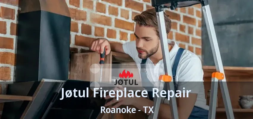 Jøtul Fireplace Repair Roanoke - TX
