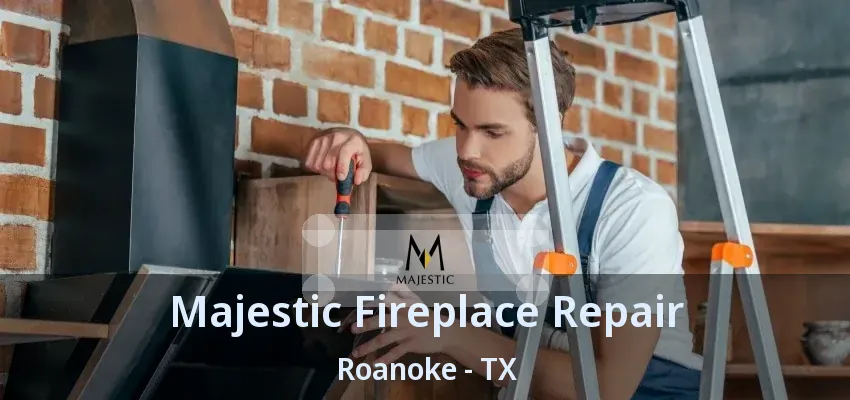 Majestic Fireplace Repair Roanoke - TX
