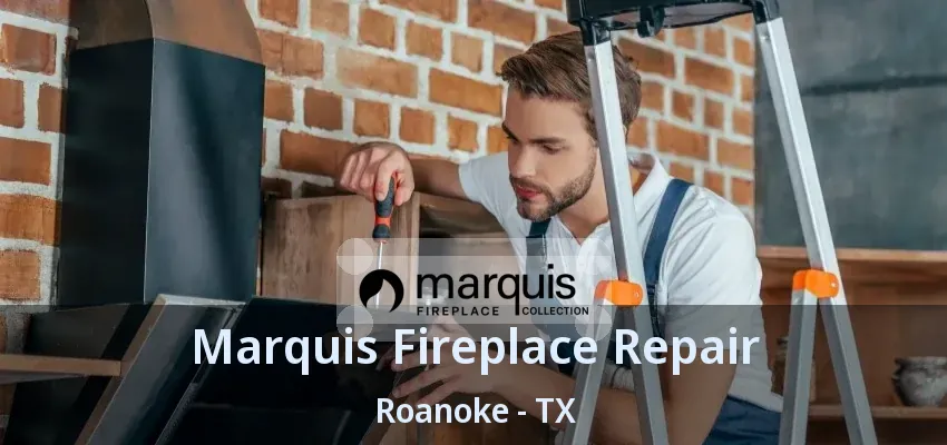Marquis Fireplace Repair Roanoke - TX
