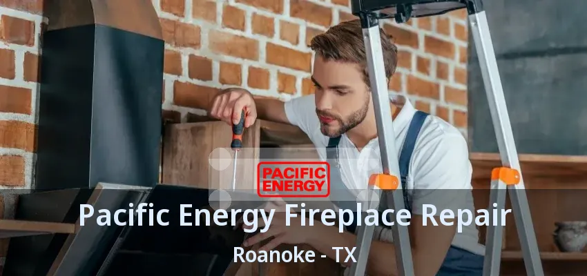 Pacific Energy Fireplace Repair Roanoke - TX
