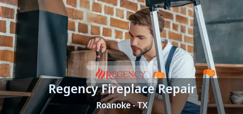 Regency Fireplace Repair Roanoke - TX