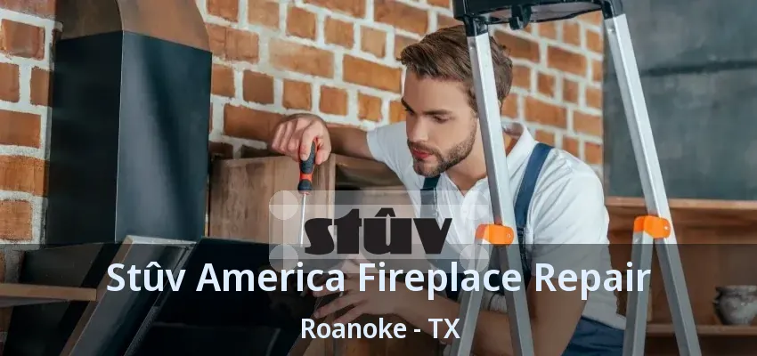 Stûv America Fireplace Repair Roanoke - TX