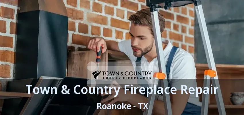 Town & Country Fireplace Repair Roanoke - TX