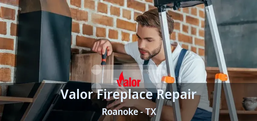 Valor Fireplace Repair Roanoke - TX