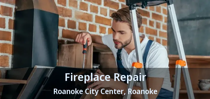 Fireplace Repair Roanoke City Center, Roanoke - TX