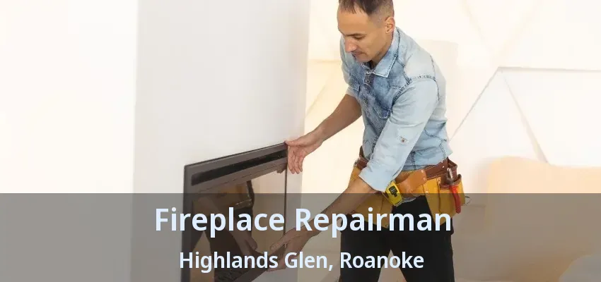 Fireplace Repairman Highlands Glen, Roanoke - TX