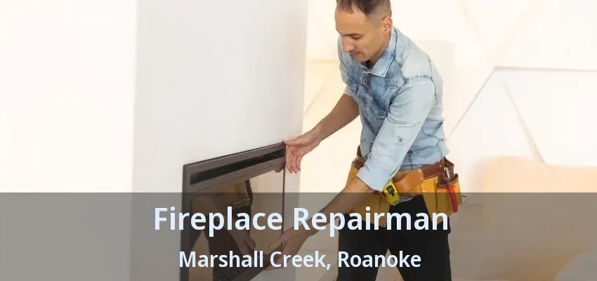 Fireplace Repairman Marshall Creek, Roanoke - TX