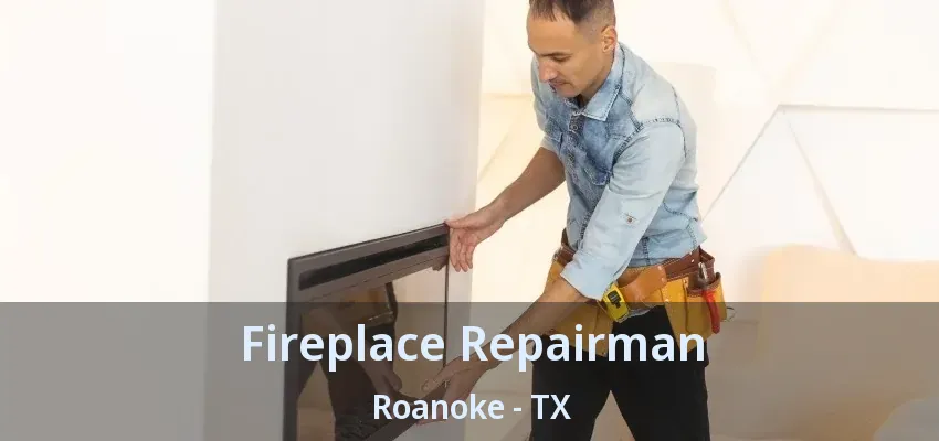 Fireplace Repairman Roanoke - TX