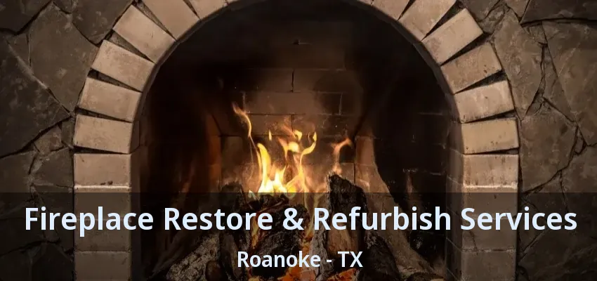 Fireplace Restore & Refurbish Services Roanoke - TX