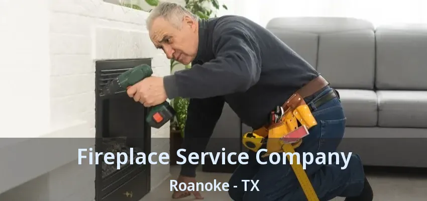 Fireplace Service Company Roanoke - TX