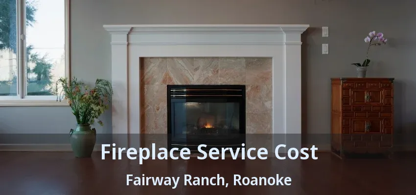Fireplace Service Cost Fairway Ranch, Roanoke - TX