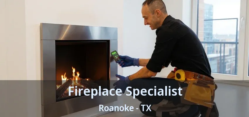 Fireplace Specialist Roanoke - TX