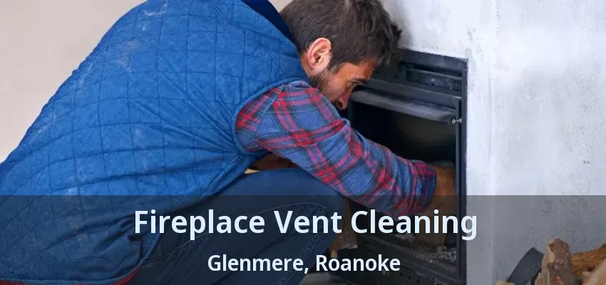 Fireplace Vent Cleaning Glenmere, Roanoke - TX