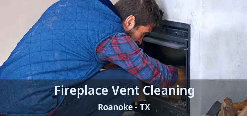 Fireplace Vent Cleaning Roanoke - TX