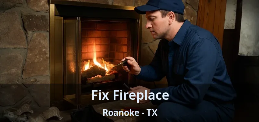 Fix Fireplace Roanoke - TX