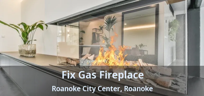 Fix Gas Fireplace Roanoke City Center, Roanoke - TX