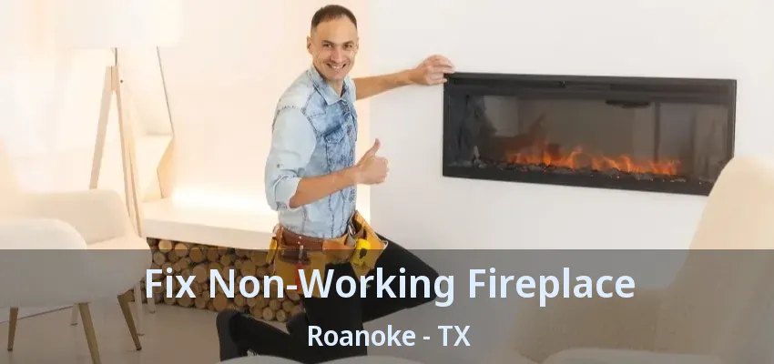 Fix Non-Working Fireplace Roanoke - TX