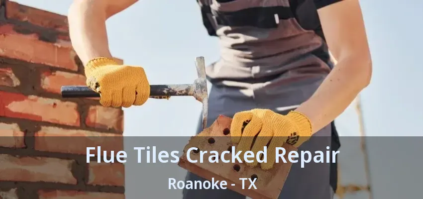 Flue Tiles Cracked Repair Roanoke - TX