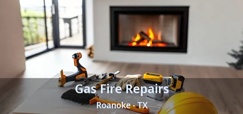 Gas Fire Repairs Roanoke - TX