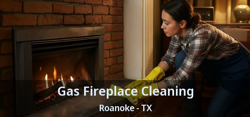 Gas Fireplace Cleaning Roanoke - TX